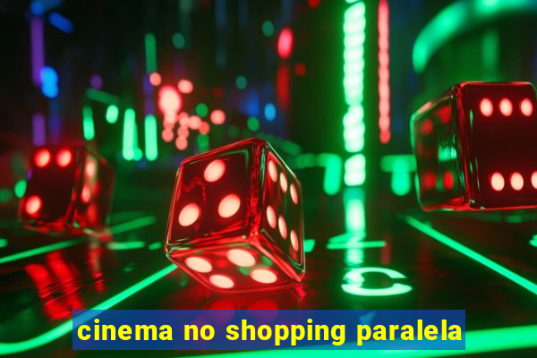 cinema no shopping paralela